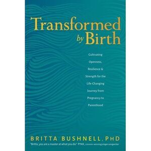 Transformed by Birth: Cultivating Openness, Resilience, and Strength for the Lif